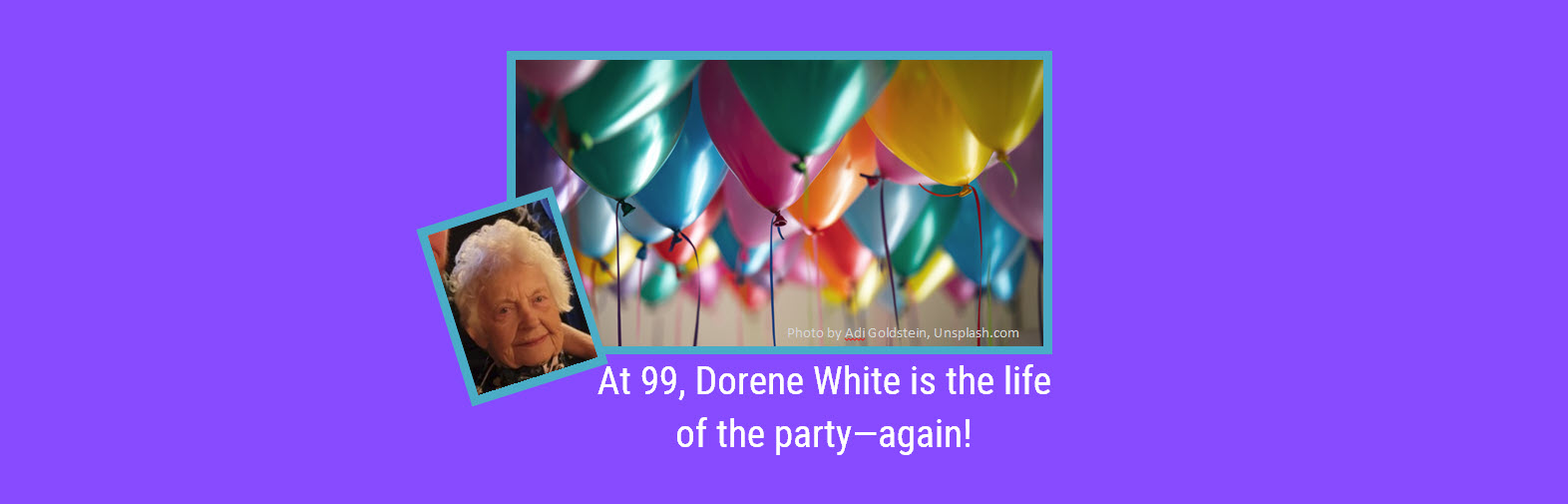 At 99, Dorene White is the life of the party—again!