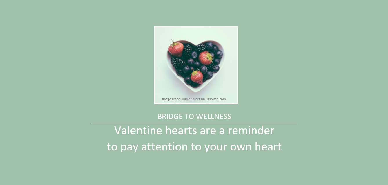 Bridge to Wellness: Valentine hearts are a reminder to pay attention to your own heart