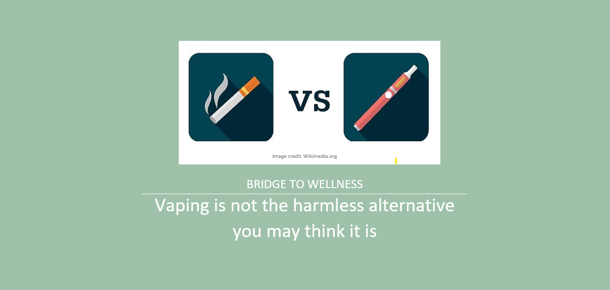 Bridge to Wellness: Vaping is not the harmless alternative you may think it is