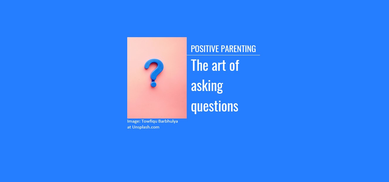 Positive Parenting: The art of asking questions