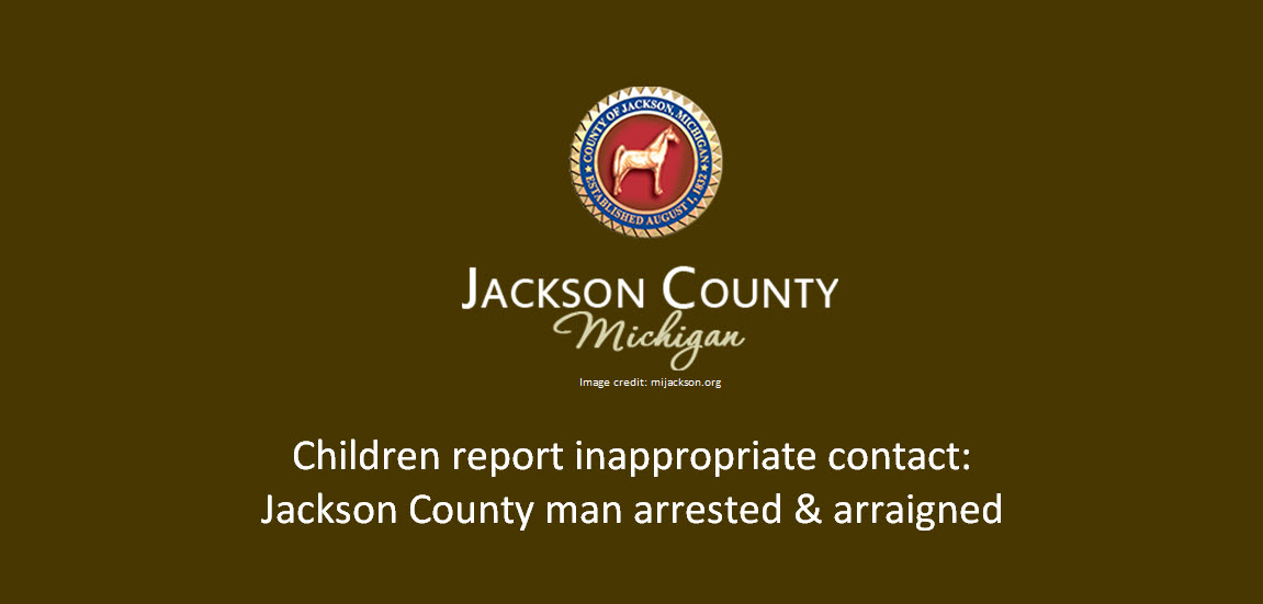 Children report inappropriate contact: Jackson County man arrested and arraigned