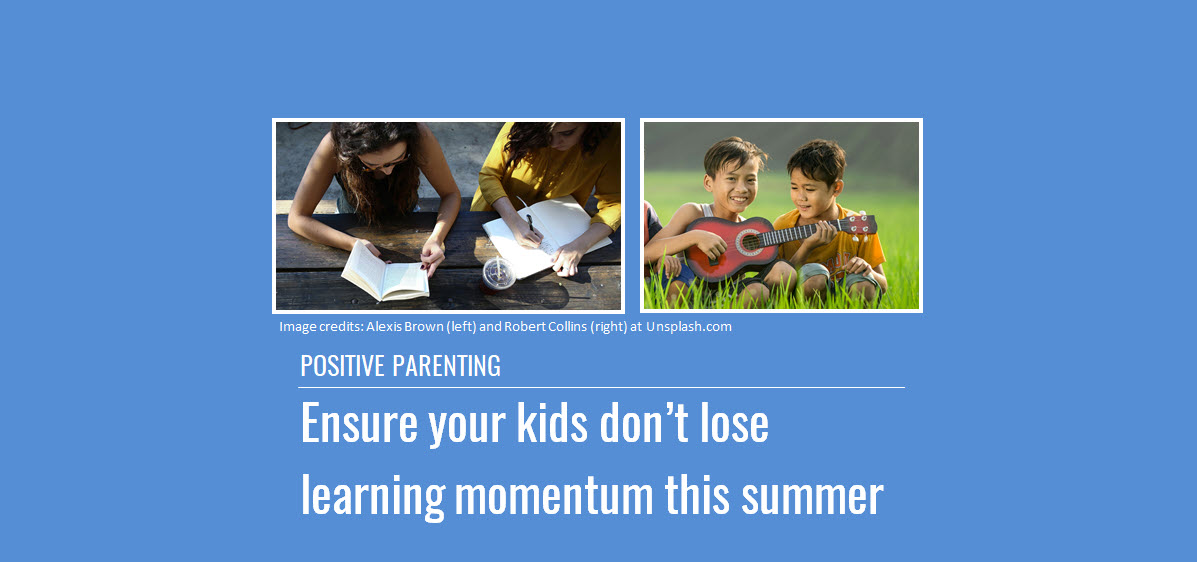 Positive Parenting: Ensure your kids don’t lose learning momentum this summer