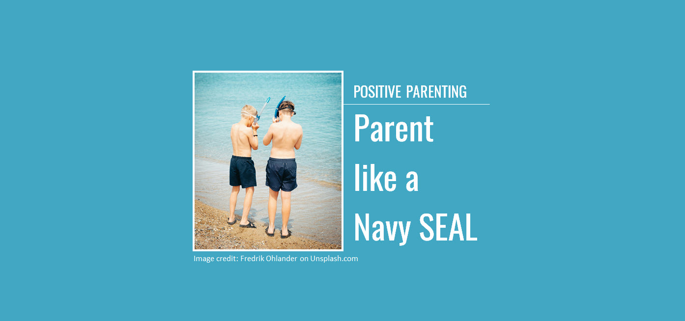Positive Parenting: Parent like a Navy SEAL