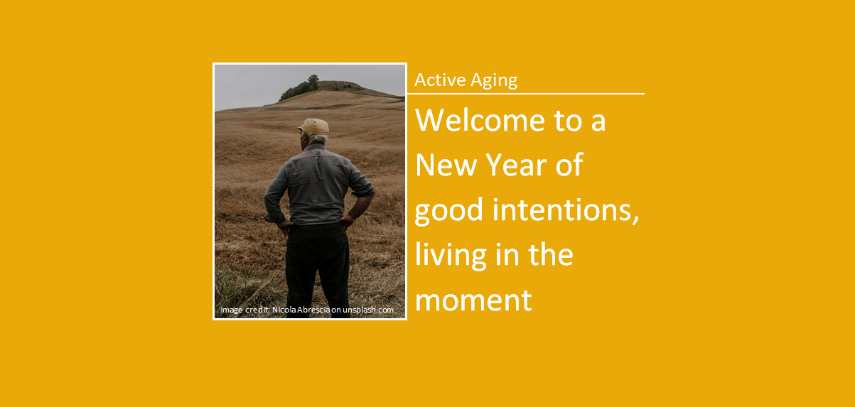 Active Aging: Welcome to a New Year of good intentions, living in the moment