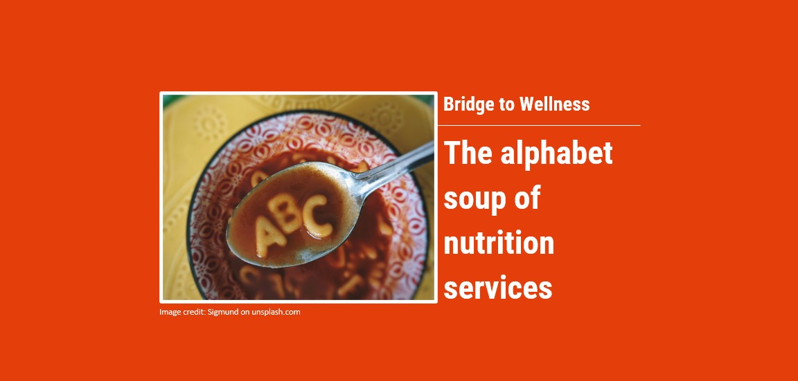 Bridge to Wellness: The alphabet soup of nutrition services