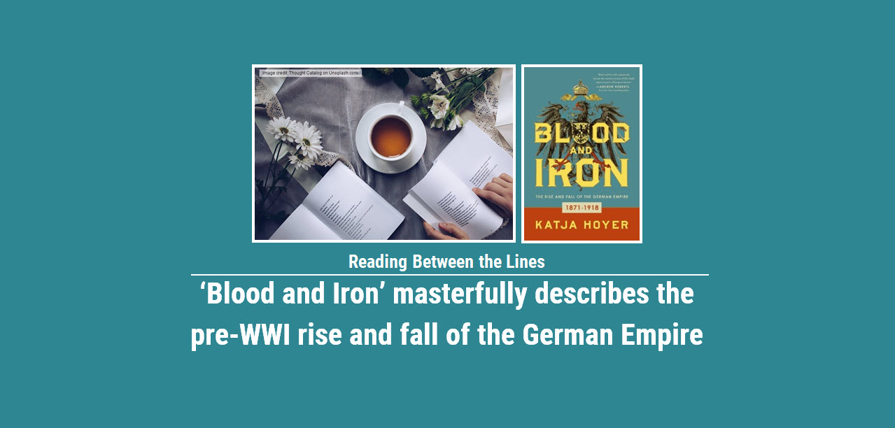 ‘Blood and Iron’ masterfully describes the pre-WWI rise and fall of the German Empire