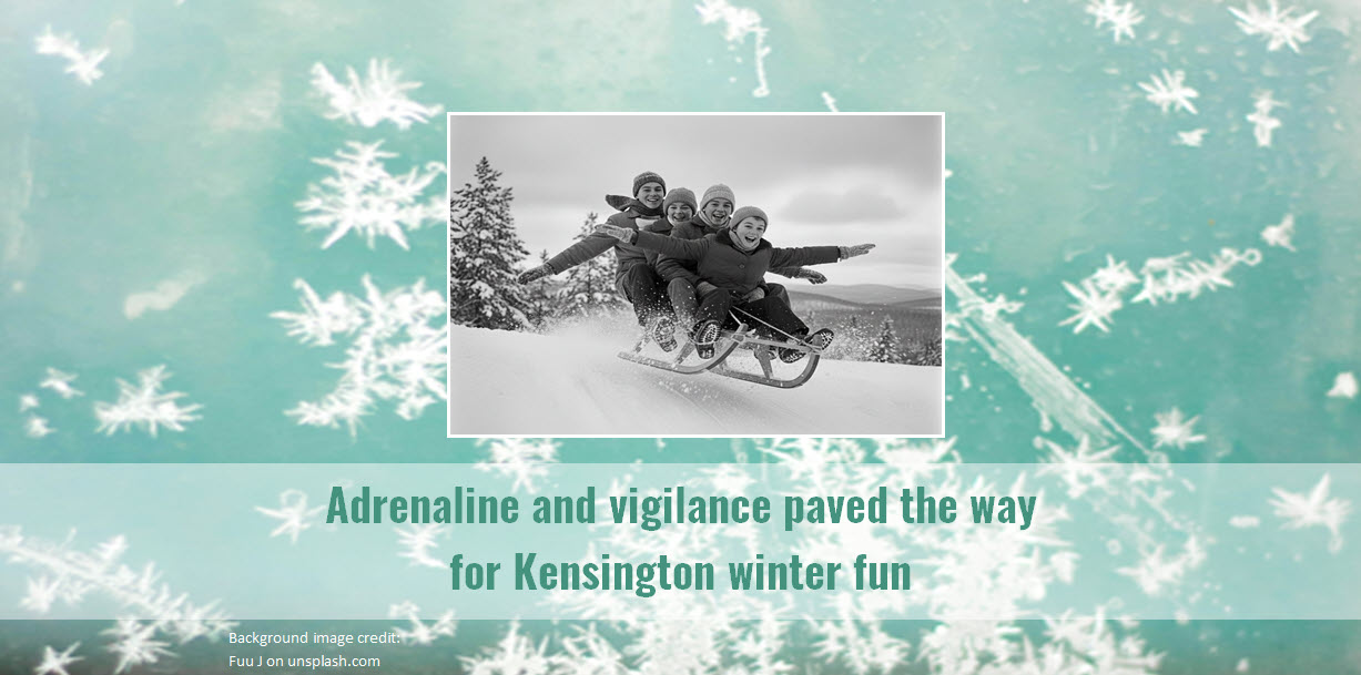 Adrenaline and vigilance paved the way for Kensington winter fun