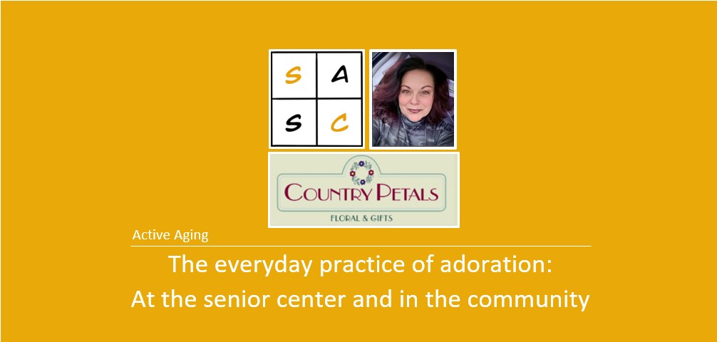 Active Aging: The everyday practice of adoration: At the senior center and in the community