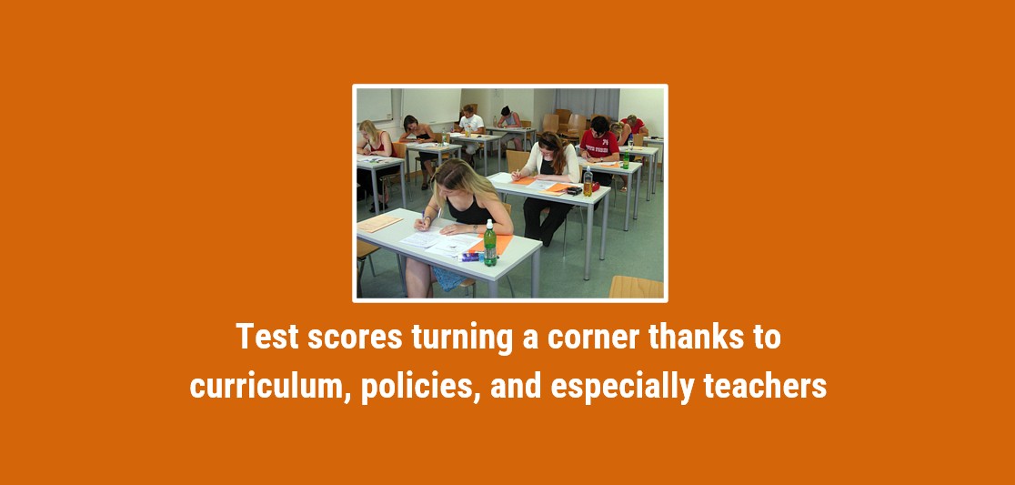 Test scores turning a corner thanks to curriculum, policies, and especially teachers