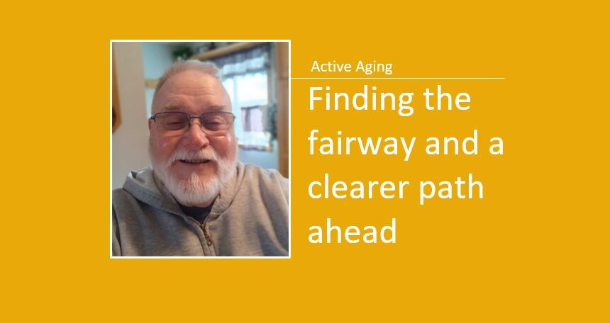 Active Aging: Finding the fairway and a clearer path ahead