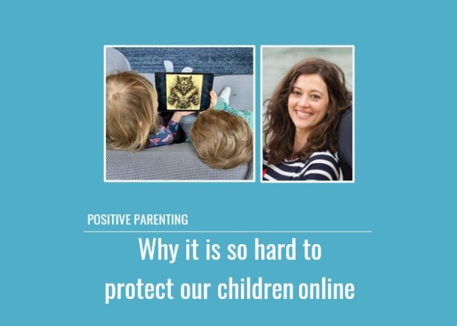 Positive Parenting: Why it is so hard to protect our children online?