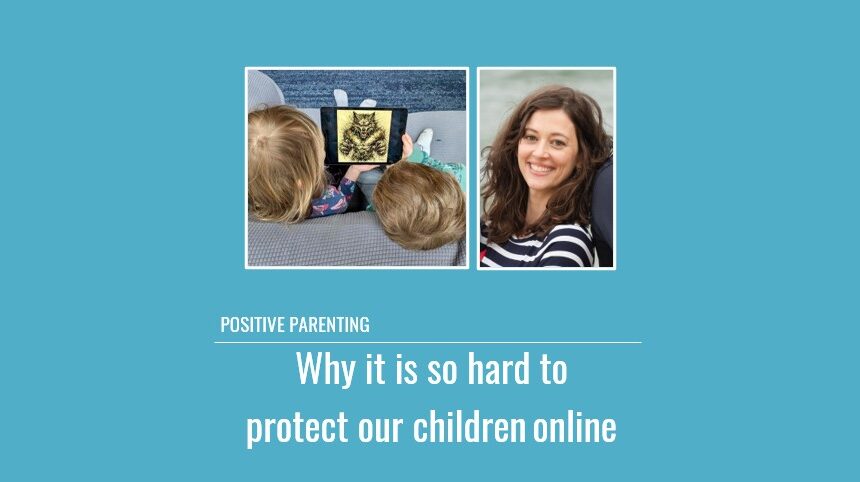 Positive Parenting: Why it is so hard to protect our children online?