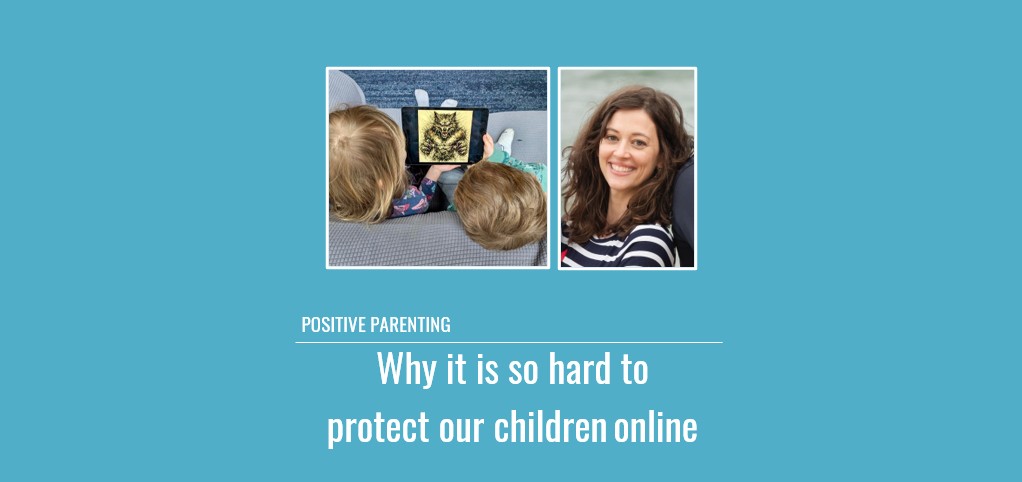 Positive Parenting: Why it is so hard to protect our children online?