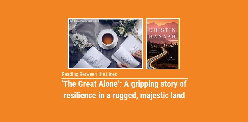 Reading Between the Lines: The Great Alone’ is a gripping story of resilience in a rugged, majestic land