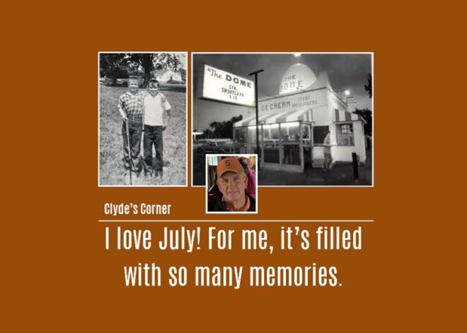 Clyde’s Corner: I love July! For me, it’s filled with so many memories. 