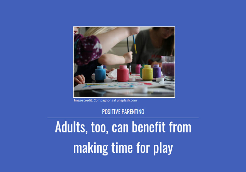 Positive Parenting: Adults, too, can benefit from making time for play