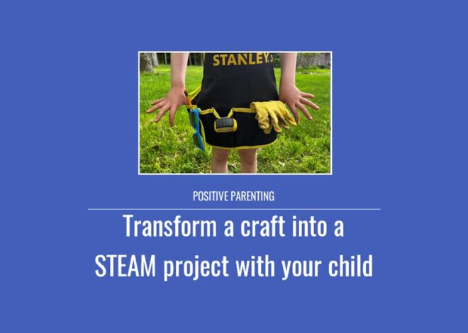 Positive Parenting: Transform a craft into a STEAM project with your child