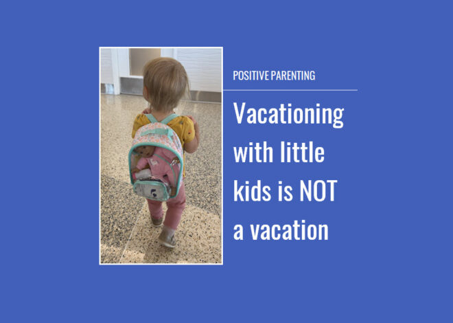 Positive Parenting: Vacationing with little kids is not a vacation